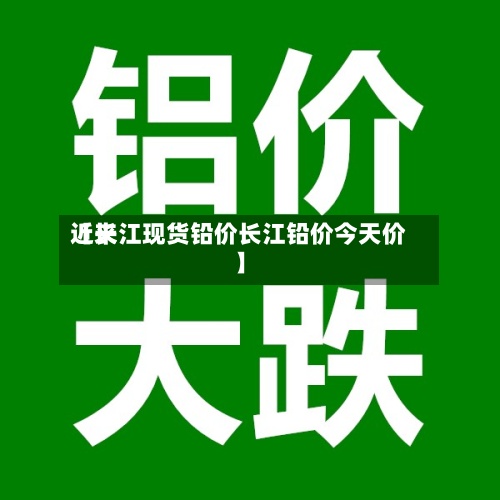 近来【长江现货铅价长江铅价今天价】