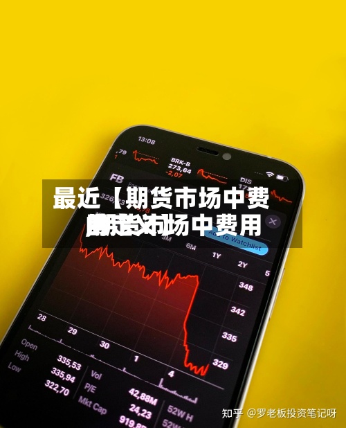 最近【期货市场中费用,期货市场中费用的定义】
