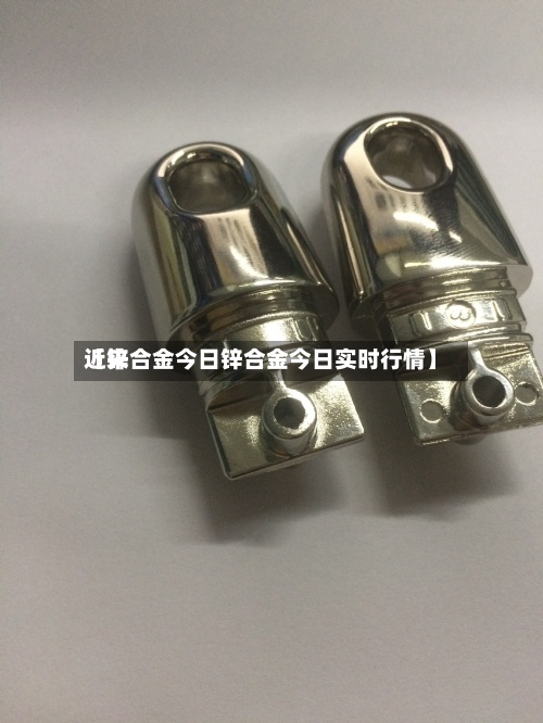 近来【锌合金今日锌合金今日实时行情】-第3张图片