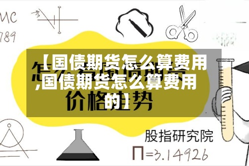 【国债期货怎么算费用,国债期货怎么算费用的】