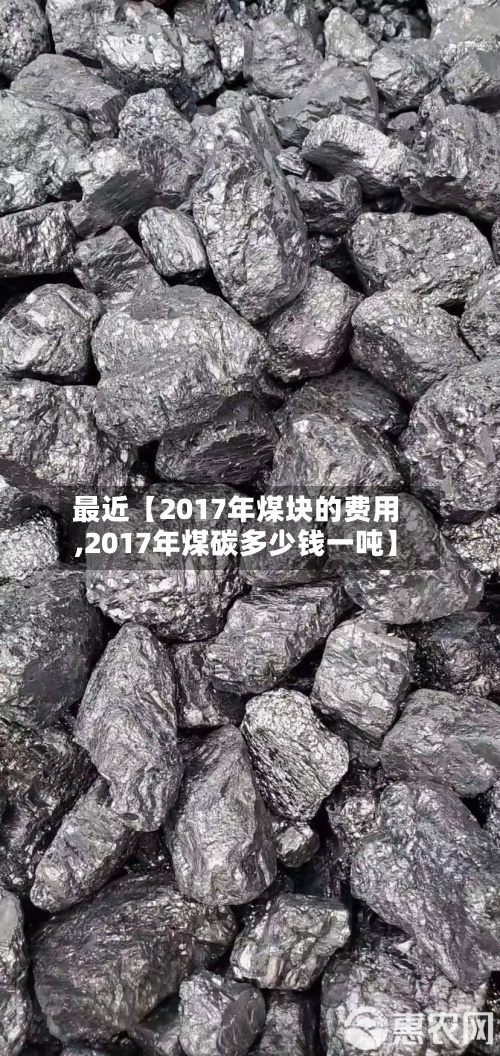 最近【2017年煤块的费用,2017年煤碳多少钱一吨】-第2张图片