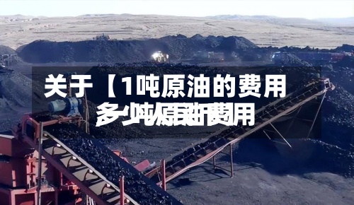 关于【1吨原油的费用,一吨原油费用多少人民币】