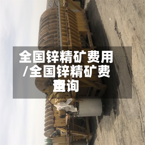 全国锌精矿费用/全国锌精矿费用查询