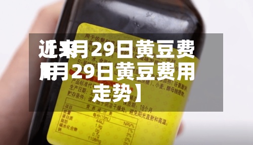 近来【1月29日黄豆费用1月29日黄豆费用走势】