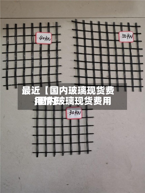 最近【国内玻璃现货费用,国内玻璃现货费用行情】