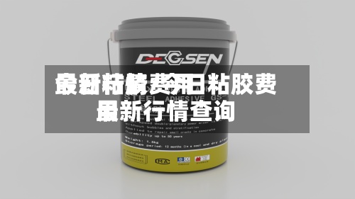 今日粘胶费用最新行情/今日粘胶费用最新行情查询-第2张图片