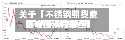 关于【不锈钢期货费用
,不锈钢期货费用
影响因素有哪些】-第2张图片