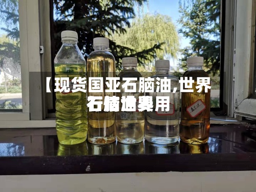 【现货国亚石脑油,世界石脑油费用行情世界】