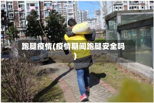 跑腿疫情(疫情期间跑腿安全吗)-第3张图片