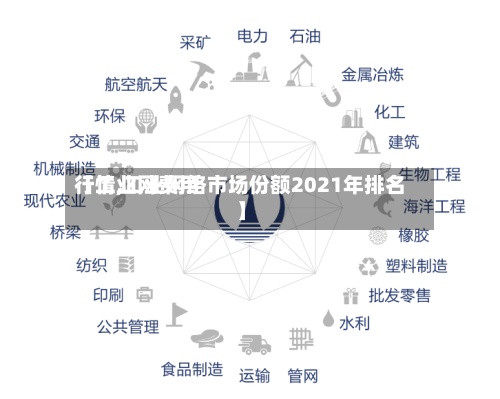 【工业网费用
行情,工业网络市场份额2021年排名
】-第3张图片