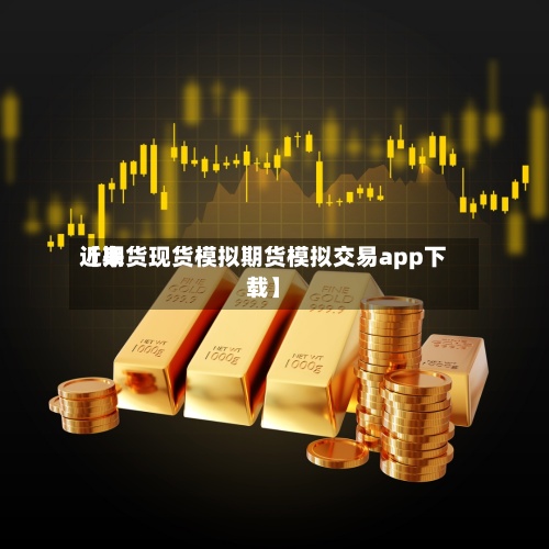 近来
【期货现货模拟期货模拟交易app下载】