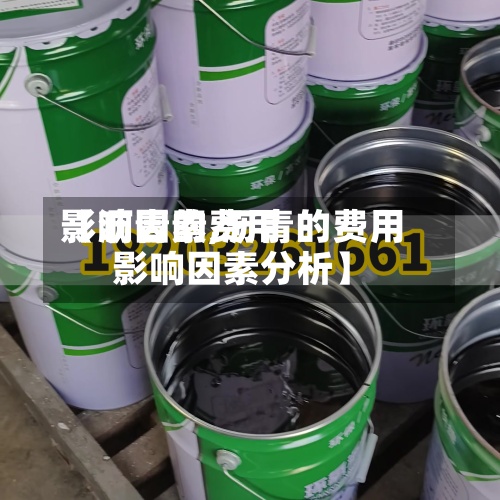 【沥青的费用
影响因素,沥青的费用
影响因素分析】