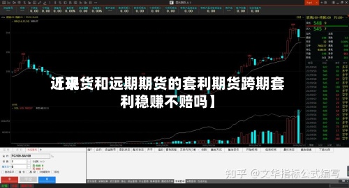 近来
【现货和远期期货的套利期货跨期套利稳赚不赔吗】