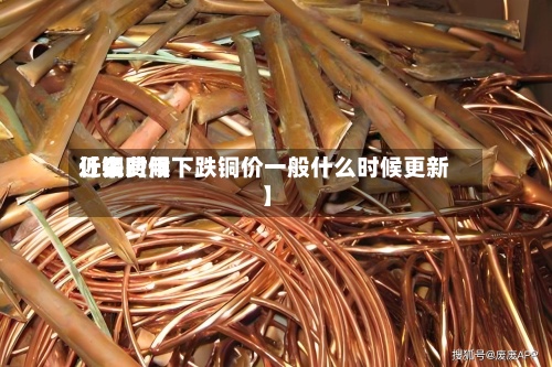 近来【铜费用什么时候下跌铜价一般什么时候更新】-第2张图片