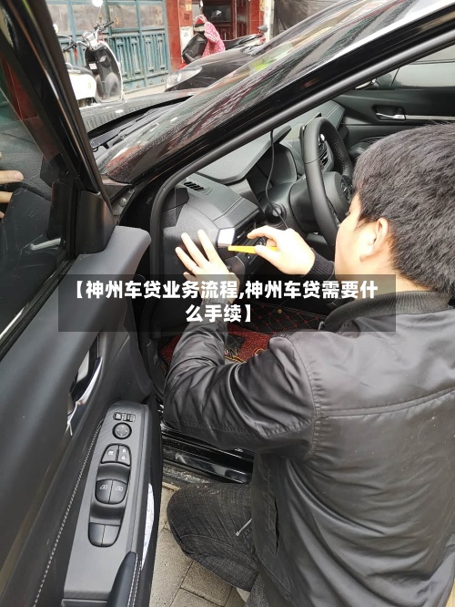 【神州车贷业务流程,神州车贷需要什么手续】-第2张图片