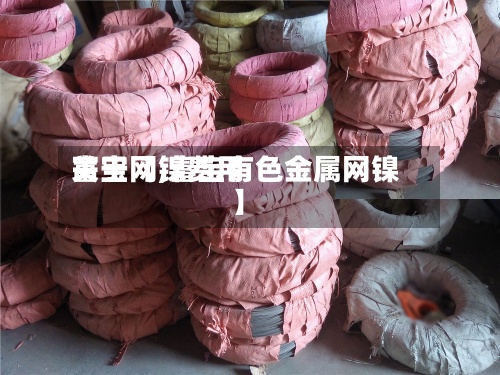关于【镍费用
富宝网,富宝有色金属网镍】-第2张图片