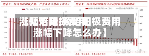 【预焙阳极费用涨幅下降,预焙阳极费用涨幅下降怎么办】-第2张图片