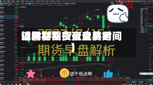 近来【钢材期货夜盘费用钢材期货夜盘交易时间】