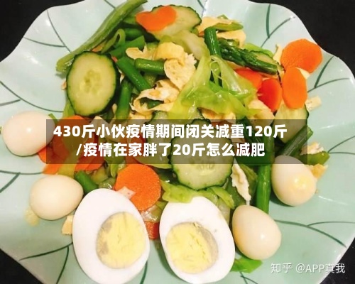 430斤小伙疫情期间闭关减重120斤/疫情在家胖了20斤怎么减肥-第2张图片