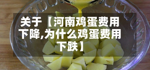 关于【河南鸡蛋费用下降,为什么鸡蛋费用下跌】