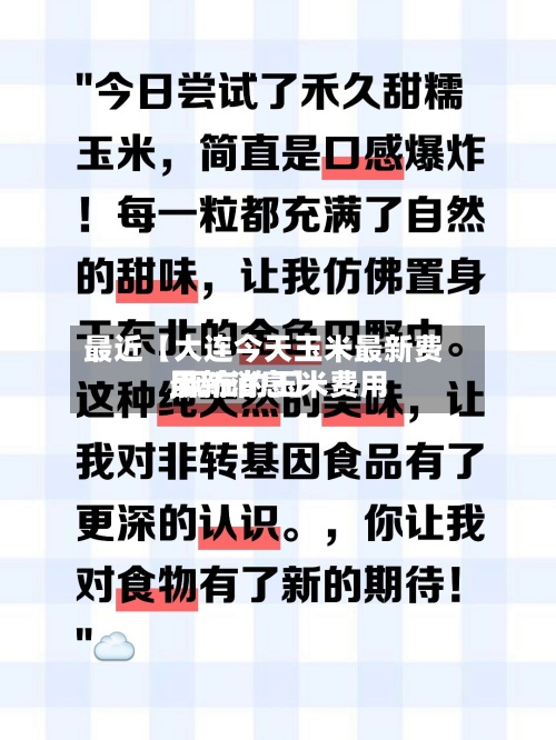 最近【大连今天玉米最新费用
,现在的玉米费用
最新消息】-第3张图片