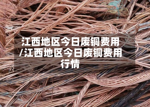 江西地区今日废铜费用
/江西地区今日废铜费用
行情-第2张图片