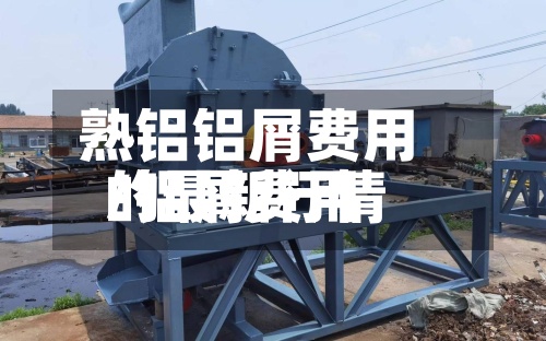 熟铝铝屑费用/铝屑费用的最新行情