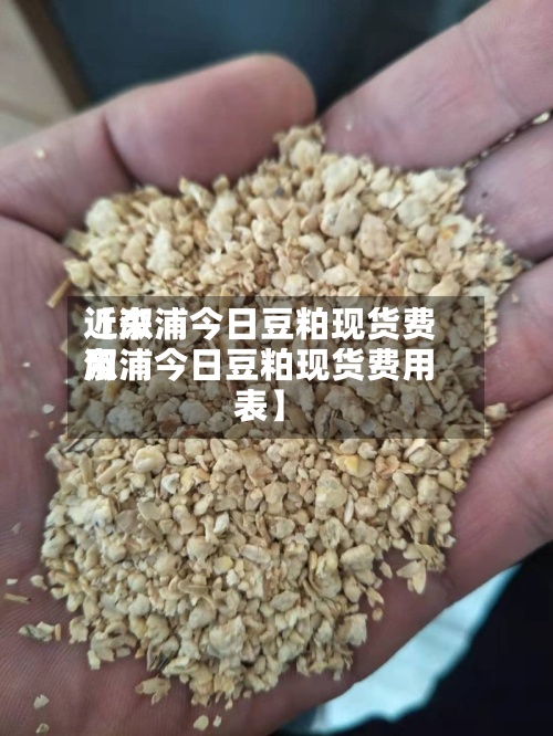 近来【溆浦今日豆粕现货费用溆浦今日豆粕现货费用表】
