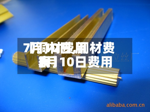 【铜材费用7月10日,铜材费用7月10日费用表】