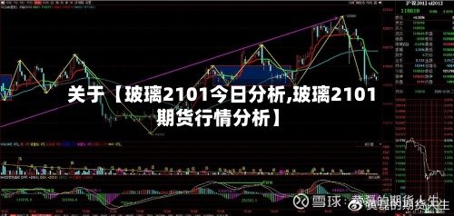 关于【玻璃2101今日分析,玻璃2101期货行情分析】