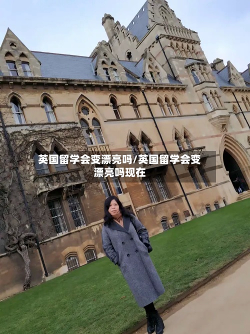 英国留学会变漂亮吗/英国留学会变漂亮吗现在