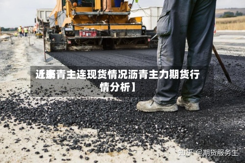 近来【沥青主连现货情况沥青主力期货行情分析】-第3张图片