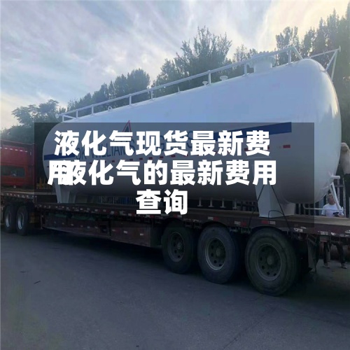 液化气现货最新费用
/液化气的最新费用
查询-第2张图片