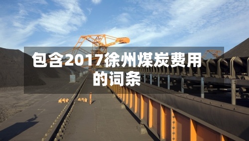 包含2017徐州煤炭费用的词条