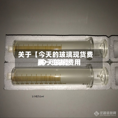 关于【今天的玻璃现货费用,今天玻璃费用表一览表】-第2张图片