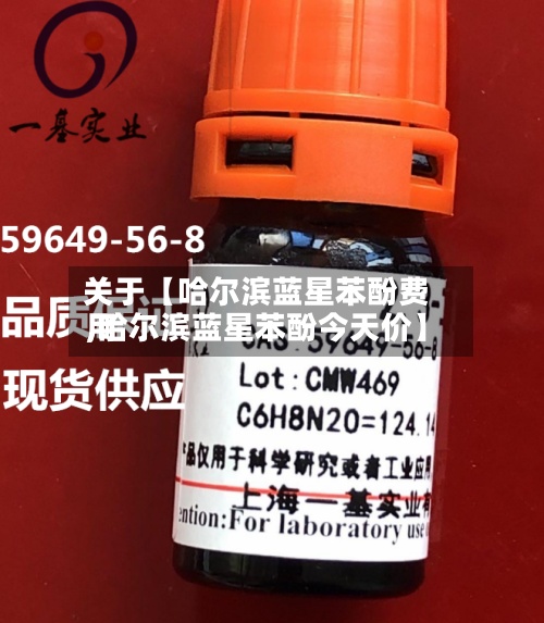 关于【哈尔滨蓝星苯酚费用
,哈尔滨蓝星苯酚今天价】-第2张图片