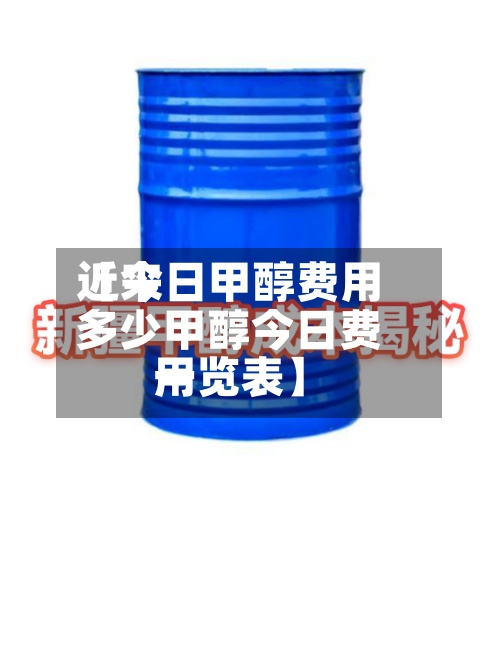 近来【今日甲醇费用多少甲醇今日费用一览表】