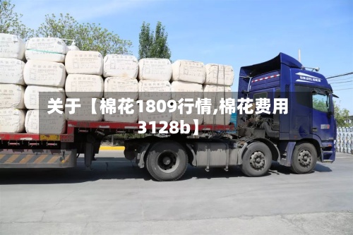 关于【棉花1809行情,棉花费用3128b】