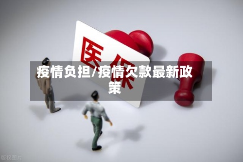 疫情负担/疫情欠款最新政策