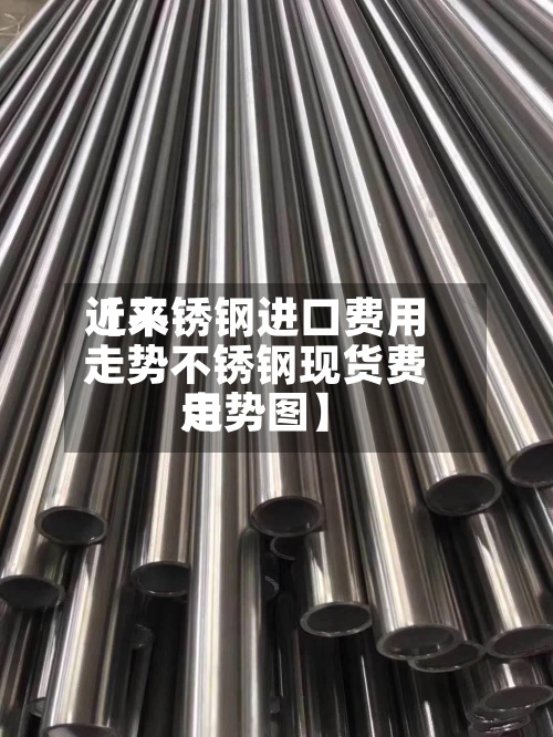 近来
【不锈钢进口费用
走势不锈钢现货费用
走势图】-第2张图片