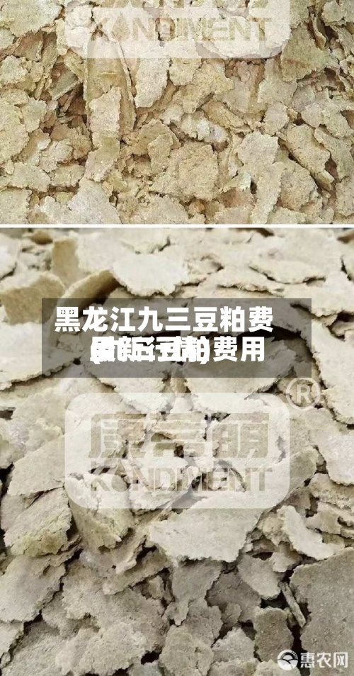 黑龙江九三豆粕费用
(九三豆粕费用
最新行情)-第2张图片
