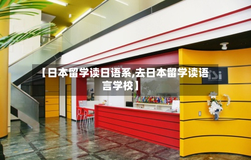 【日本留学读日语系,去日本留学读语言学校】-第2张图片