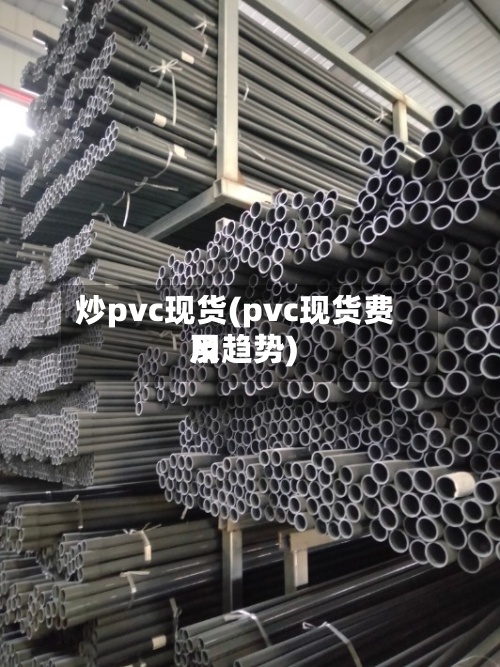炒pvc现货(pvc现货费用
及趋势)-第3张图片