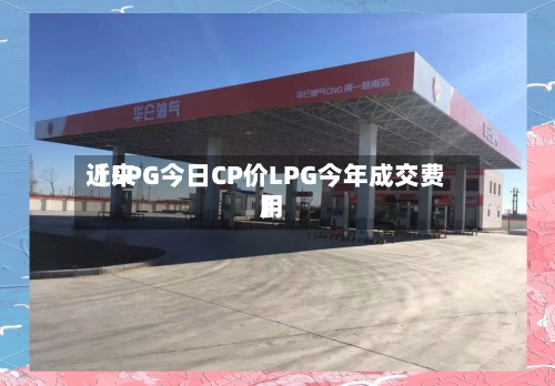 近来
【LPG今日CP价LPG今年成交费用
】-第2张图片