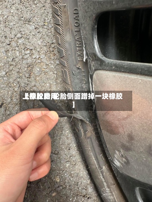 【橡胶费用上涨轮胎,轮胎侧面蹭掉一块橡胶】