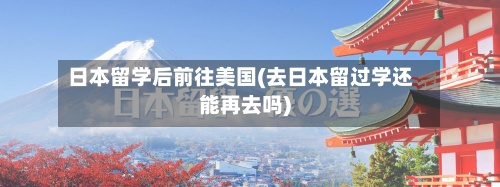 日本留学后前往美国(去日本留过学还能再去吗)-第2张图片