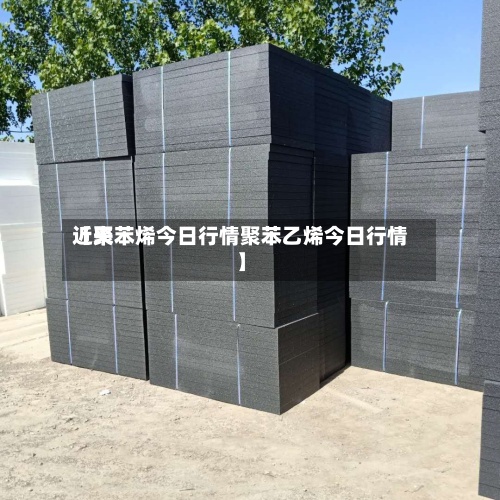 近来
【聚苯烯今日行情聚苯乙烯今日行情】-第3张图片
