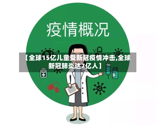 【全球15亿儿童受新冠疫情冲击,全球新冠肺炎达7亿人】