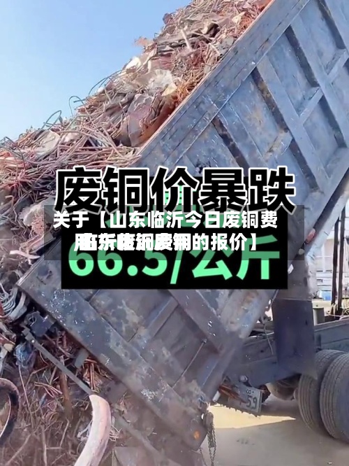 关于【山东临沂今日废铜费用
,临沂废铜费用
山东临沂废铜的报价】-第2张图片