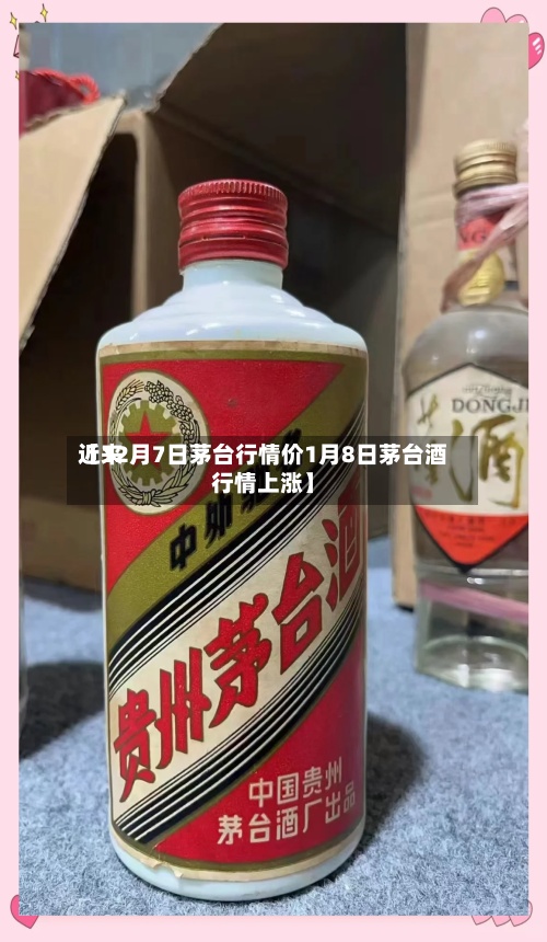 近来
【12月7日茅台行情价1月8日茅台酒行情上涨】-第2张图片